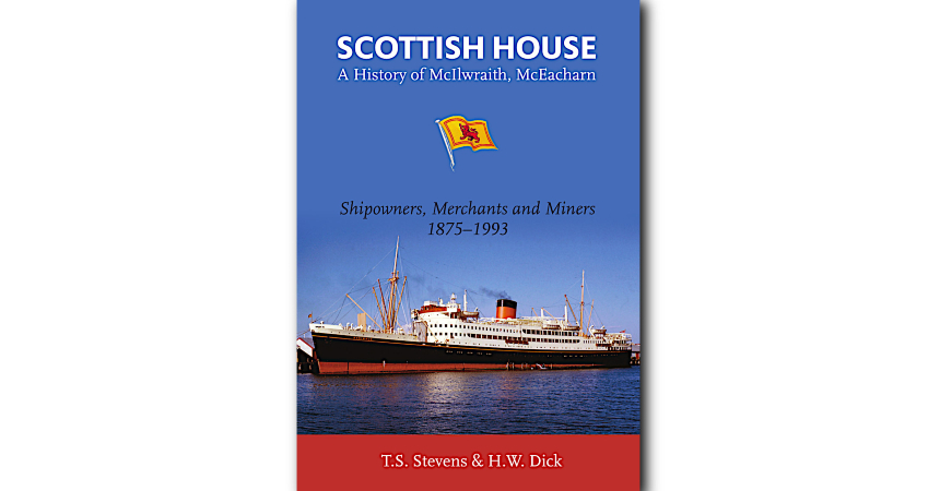 BOOK REVIEW | Scottish House: A History of McIlwraith, McEacharn –  Shipowners, Merchants and Miners, 1875-1993 - Baird Maritime